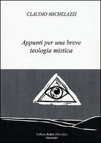 Appunti per una breve teologia mistica - Claudio Michelazzi - Libro Montedit 2006, Koinè filosofia | Libraccio.it