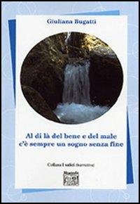 Al di là del bene e del male c'è sempre un sogno senza fine - Giuliana Bugatti - Libro Montedit 2006, I salici | Libraccio.it