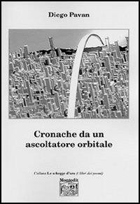 Cronache da un ascoltatore - Diego Pavan - Libro Montedit 2006, Le schegge d'oro (i libri dei premi) | Libraccio.it
