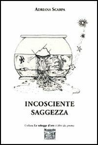 Incosciente saggezza - Adriana Scarpa - Libro Montedit 2006, Le schegge d'oro (i libri dei premi) | Libraccio.it