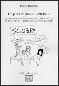 È qui la rivoluzione? Pensieri di un'ex sessantottina sulla scuola che è tornata a frequentare - Rose Bazzoli - Libro Montedit 2006, I salici | Libraccio.it