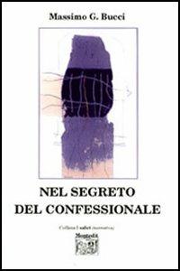 Nel segreto del confessionale - Massimo G. Bucci - Libro Montedit 2006, I salici | Libraccio.it