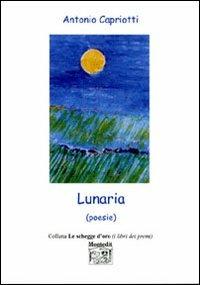 Lunaria (poesie) - Antonio Capriotti - Libro Montedit 2006, Le schegge d'oro (i libri dei premi) | Libraccio.it