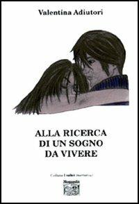 Alla ricerca di un sogno da vivere - Valentina Adiutori - Libro Montedit 2006, I salici | Libraccio.it