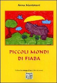 Piccoli mondi di fiaba. Ediz. illustrata - Anna Mantovani - Libro Montedit 2006, Le schegge d'oro (i libri dei premi) | Libraccio.it