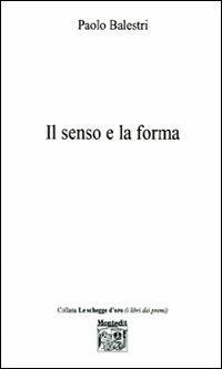 Il senso e la forma - Paolo Balestri - Libro Montedit 2006, Le schegge d'oro (i libri dei premi) | Libraccio.it