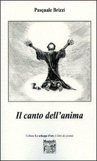 Il canto dell'anima - Pasquale Brizzi - Libro Montedit 2006, Le schegge d'oro (i libri dei premi) | Libraccio.it