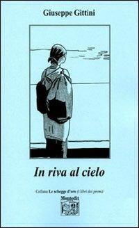 In riva al cielo - Giuseppe Gittini - Libro Montedit 2006, Le schegge d'oro (i libri dei premi) | Libraccio.it