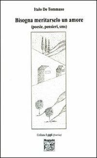Bisogna meritarselo un amore (poesie, pensieri, sms) - Italo De Tommaso - Libro Montedit 2006, I gigli | Libraccio.it