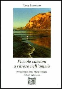 Piccole canzoni a ritroso nell'anima - Lucy Simonato - Libro Montedit 2006, I gigli | Libraccio.it