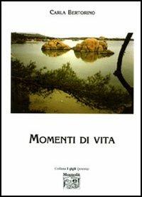Momenti di vita - Carla Bertorino - Libro Montedit 2006, I gigli | Libraccio.it