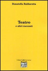 Teatro e altri racconti - Donatella Baldarotta - Libro Montedit 2006, I salici | Libraccio.it