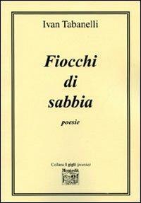 Fiocchi di sabbia - Ivan Tabanelli - Libro Montedit 2006, I gigli | Libraccio.it