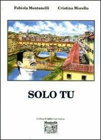 Solo tu - Fabiola Montanelli, Cristina Morello - Libro Montedit 2006, I salici | Libraccio.it
