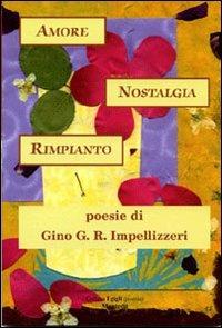 Amore nostalgia rimpianto - Gino R. Impellizzeri - Libro Montedit 2006, I gigli | Libraccio.it