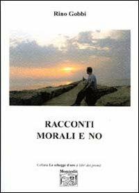 Racconti morali e no - Rino Gobbi - Libro Montedit 2006, Le schegge d'oro (i libri dei premi) | Libraccio.it