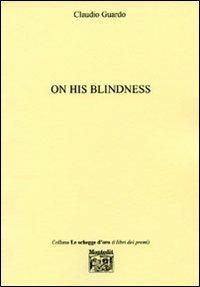 On his blindness - Claudio Guardo - Libro Montedit 2006, Le schegge d'oro (i libri dei premi) | Libraccio.it