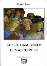 Le tre damigelle di Marco Polo - Enrico Tezza - Libro Montedit 2006, I salici | Libraccio.it