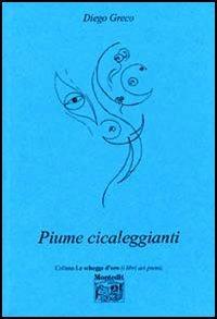 Piume cicaleggianti - Diego Greco - Libro Montedit 2006, Le schegge d'oro (i libri dei premi) | Libraccio.it