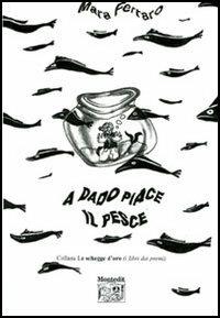A Dado piace il pesce - Mara Ferraro - Libro Montedit 2006, Le schegge d'oro (i libri dei premi) | Libraccio.it