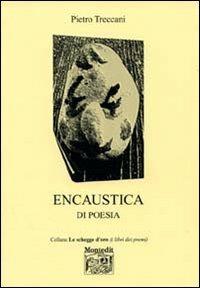 Encaustica di poesia - Pietro Treccani - Libro Montedit 2006, Le schegge d'oro (i libri dei premi) | Libraccio.it