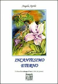 Incantesimo eterno - Angela Aprile - Libro Montedit 2006, Le schegge d'oro (i libri dei premi) | Libraccio.it