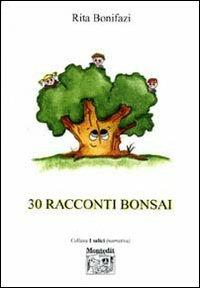 Trenta racconti bonsai - Rita Bonifazi - Libro Montedit 2007, I salici | Libraccio.it