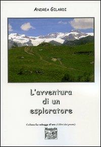 L' avventura di un esploratore - Andrea Gilardi - Libro Montedit 2007, Le schegge d'oro (i libri dei premi) | Libraccio.it
