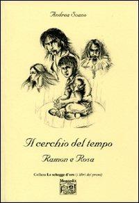 Il cerchio del tempo. Ramon e Rosa - Andrea Scano - Libro Montedit 2007, Le schegge d'oro (i libri dei premi) | Libraccio.it