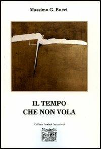 Il tempo che non vola - Massimo G. Bucci - Libro Montedit 2007, I salici | Libraccio.it