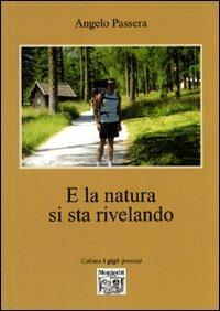 E la natura si sta rivelando - Angelo Passera - Libro Montedit 2007, I gigli | Libraccio.it