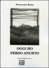 Oggi ho perso anch'io - Francesco Resta - Libro Montedit 2007, I salici | Libraccio.it