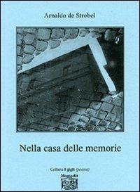 Nella casa delle memorie - Arnaldo De Strobel - Libro Montedit 2007, I gigli | Libraccio.it
