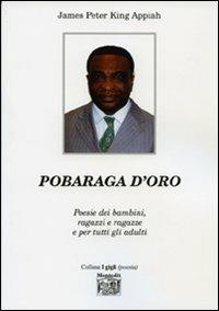 Pobaraga d'oro. Poesie dei bambini, ragazzi e ragazze e per tutti gli adulti - James P. King Appiah - Libro Montedit 2007, I gigli | Libraccio.it