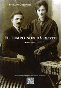 Il tempo non dà resto - Stefano Colnaghi - Libro Montedit 2007, Le schegge d'oro (i libri dei premi) | Libraccio.it