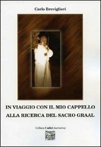 In viaggio con il mio cappello alla ricerca del Sacro Graal - Carlo Breviglieri - Libro Montedit 2007, I salici | Libraccio.it