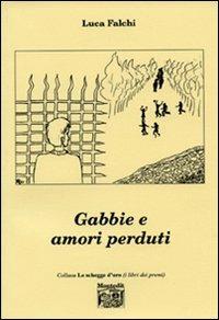 Gabbie e amori perduti - Luca Falchi - Libro Montedit 2007, Le schegge d'oro (i libri dei premi) | Libraccio.it