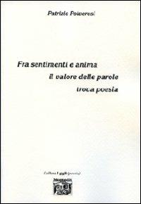 Fra sentimenti e anima. Il valore delle parole trova poesia - Patrizio Polverosi - Libro Montedit 2007, I gigli | Libraccio.it
