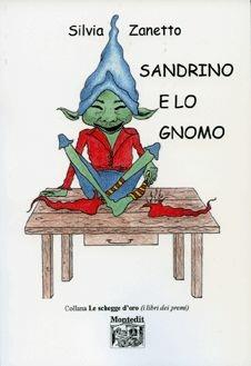 Sandrino e lo gnomo - Silvia Zanetto - Libro Montedit 2007, Le schegge d'oro (i libri dei premi) | Libraccio.it