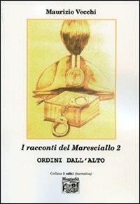 I racconti del maresciallo 2. Ordini dall'alto - Maurizio Vecchi - Libro Montedit 2007, I salici | Libraccio.it