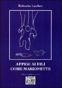 Appesi ai fili come marionette - Roberto Lauber - Libro Montedit 2007, I salici | Libraccio.it