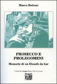 Prosecco e prolegomeni. Memorie di un filosofo da bar - Marco Bottoni - Libro Montedit 2007, Le schegge d'oro (i libri dei premi) | Libraccio.it