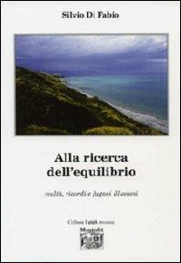 Alla ricerca dell'equilibrio. Realtà, ricordi e fugaci illusioni - Silvio Di Fabio - Libro Montedit 2007, I gigli | Libraccio.it
