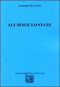 Alchimie lontane - Arianna De Corti - Libro Montedit 2007, Le schegge d'oro (i libri dei premi) | Libraccio.it