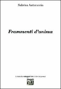 Frammenti d'anima - Sabrina Antonuccio - Libro Montedit 2008, Le schegge d'oro (i libri dei premi) | Libraccio.it