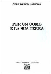 Per un uomo e la sua terra - Anna Valmen Bolognesi - Libro Montedit 2007, Le schegge d'oro (i libri dei premi) | Libraccio.it