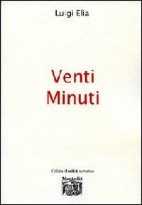 Venti minuti - Luigi Elia - Libro Montedit 2007, I salici | Libraccio.it