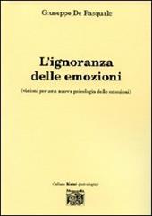 L' ignoranza delle emozioni (visioni per una nuova psicologia delle emozioni)