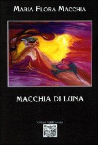 Macchia di luna - M. Flora Macchia - Libro Montedit 2007, I gigli | Libraccio.it