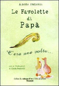 Le favolette di papà. C'era una volta.... Ediz. illustrata - Alberto Praticelli - Libro Montedit 2008, Le schegge d'oro (i libri dei premi) | Libraccio.it
